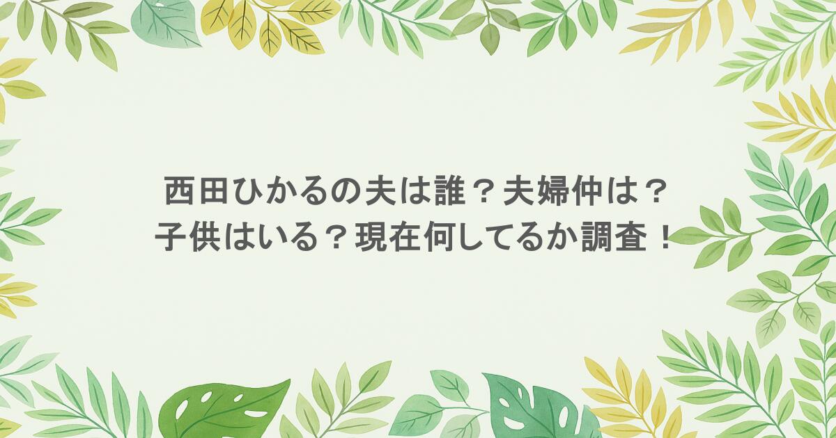 西田ひかるの夫は誰?夫婦仲は?子供はいる?現在何してるか調査!