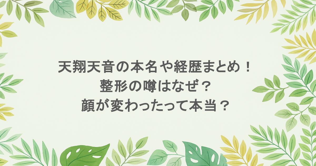 天翔天音の本名や経歴まとめ！整形の噂はなぜ？顔が変わったって本当？