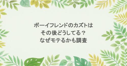 ボーイフレンドのカズトはその後どうしてる?なぜモテるかも調査